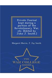 Private Journal Kept During a Portion of the Revolutionary War, Etc. [Edited by John J. Smith.] - War College Series