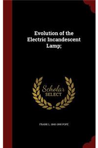 Evolution of the Electric Incandescent Lamp;