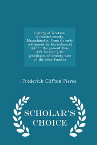 History of Grafton, Worcester County, Massachusetts, from Its Early Settlement by the Indians in 1647 to the Present Time, 1879. Including the Genealogies of Seventy-Nine of the Older Families - Scholar's Choice Edition