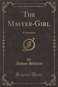 The Master-Girl: A Romance (Classic Reprint)