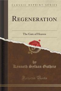 Regeneration: The Gate of Heaven (Classic Reprint): The Gate of Heaven (Classic Reprint)