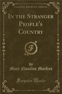 In the Stranger People's Country (Classic Reprint)