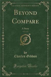 Beyond Compare, Vol. 1 of 3: A Story (Classic Reprint)