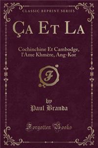 Ã?a Et La: Cochinchine Et Cambodge, l'Ame KhmÃ¨re, Ang-Kor (Classic Reprint)