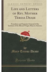 Life and Letters of REV. Mother Teresa Dease: Foundress and Superior General of the Institute of the Blessed Virgin Mary in America (Classic Reprint)