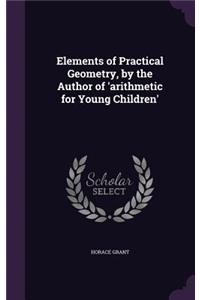 Elements of Practical Geometry, by the Author of 'arithmetic for Young Children'