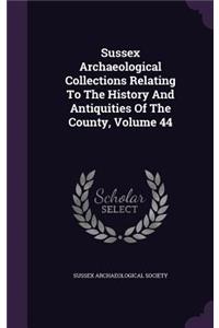 Sussex Archaeological Collections Relating to the History and Antiquities of the County, Volume 44