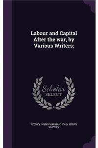 Labour and Capital After the War, by Various Writers;