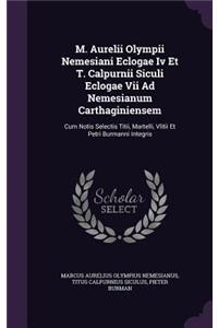 M. Aurelii Olympii Nemesiani Eclogae Iv Et T. Calpurnii Siculi Eclogae Vii Ad Nemesianum Carthaginiensem