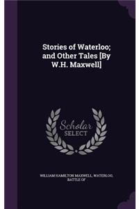 Stories of Waterloo; and Other Tales [By W.H. Maxwell]