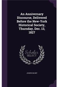 Anniversary Discourse, Delivered Before the New-York Historical Society, Thursday, Dec. 13, 1827