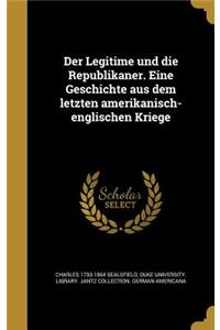 Der Legitime Und Die Republikaner. Eine Geschichte Aus Dem Letzten Amerikanisch-Englischen Kriege