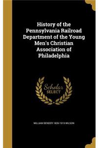History of the Pennsylvania Railroad Department of the Young Men's Christian Association of Philadelphia