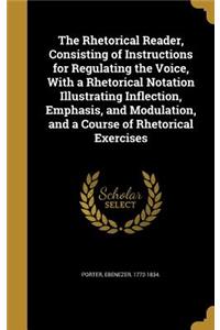 The Rhetorical Reader, Consisting of Instructions for Regulating the Voice, With a Rhetorical Notation Illustrating Inflection, Emphasis, and Modulation, and a Course of Rhetorical Exercises
