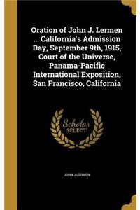 Oration of John J. Lermen ... California's Admission Day, September 9th, 1915, Court of the Universe, Panama-Pacific International Exposition, San Francisco, California