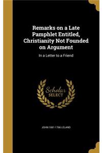 Remarks on a Late Pamphlet Entitled, Christianity Not Founded on Argument