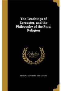 Teachings of Zoroaster, and the Philosophy of the Parsi Religion