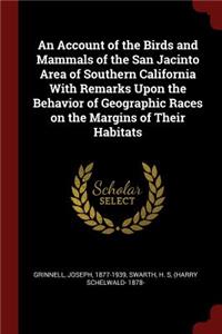 An Account of the Birds and Mammals of the San Jacinto Area of Southern California with Remarks Upon the Behavior of Geographic Races on the Margins of Their Habitats