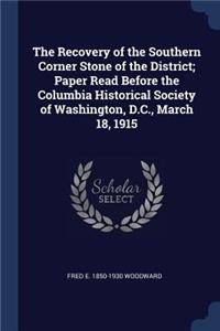 Recovery of the Southern Corner Stone of the District; Paper Read Before the Columbia Historical Society of Washington, D.C., March 18, 1915