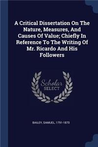 Critical Dissertation On The Nature, Measures, And Causes Of Value; Chiefly In Reference To The Writing Of Mr. Ricardo And His Followers