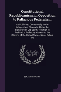 Constitutional Republicanism, in Opposition to Fallacious Federalism