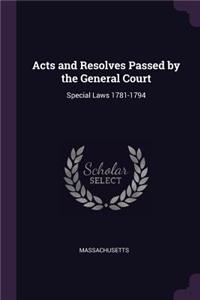 Acts and Resolves Passed by the General Court: Special Laws 1781-1794