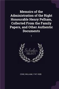 Memoirs of the Administration of the Right Honourable Henry Pelham, Collected from the Family Papers, and Other Authentic Documents