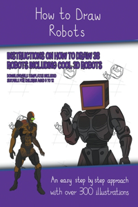 How to Draw Robots (Instructions on How to Draw 38 Robots Including Cool 3D Robots)
