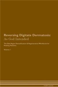 Reversing Digitate Dermatosis: As God Intended the Raw Vegan Plant-Based Detoxification & Regeneration Workbook for Healing Patients. Volume 1