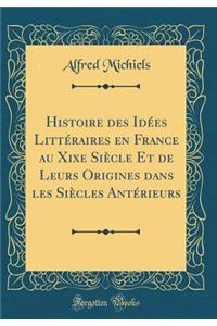 Histoire Des IdÃ©es LittÃ©raires En France Au Xixe SiÃ¨cle Et de Leurs Origines Dans Les SiÃ¨cles AntÃ©rieurs (Classic Reprint)