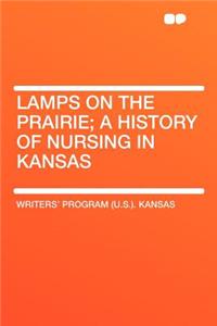 Lamps on the Prairie; A History of Nursing in Kansas