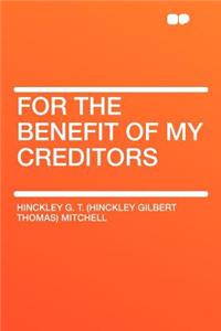 For the Benefit of My Creditors
