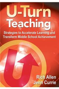 U-Turn TeachingStrategies to Accelerate Learning and Transform Middle School Achievement