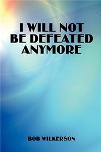 I Will Not Be Defeated Anymore