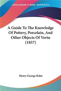 A Guide To The Knowledge Of Pottery, Porcelain, And Other Objects Of Vertu (1857)