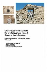 Cryptoquest Field Guide To The Mysterious Tunnels And Caves Of South America: Cryptoarchaeology Field Series