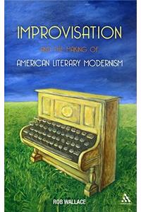 Improvisation and the Making of American Literary Modernism