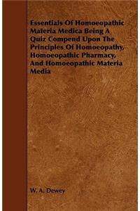 Essentials of Homoeopathic Materia Medica Being a Quiz Compend Upon the Principles of Homoeopathy, Homoeopathic Pharmacy, and Homoeopathic Materia Med