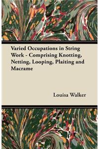 Varied Occupations in String Work - Comprising Knotting, Netting, Looping, Plaiting and Macramé