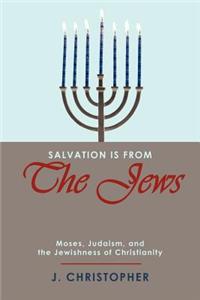 Salvation Is from the Jews: Moses, Judaism, and the Jewishness of Christianity