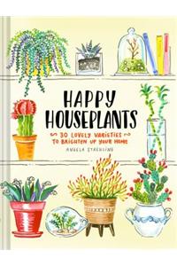 Happy Houseplants: 30 Lovely Varieties to Brighten Up Your Home (Books for Gardeners, Home Decoration Books, Books for Millenials)