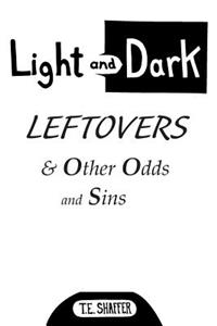 Light and Dark Leftovers & Other Odds and Sins