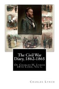 Civil War Diary, 1862-1865: Of Charles H. Lynch 18th Conn. Vol's.