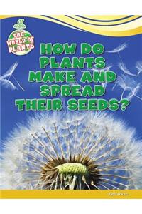 How Do Plants Make and Spread Their Seeds?