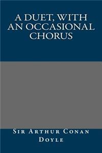 A Duet, with an Occasional Chorus