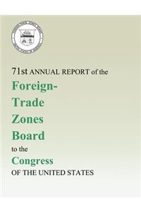 71st Annual Report of the Foreign-Trade Zones Board to the Congress Of The United States