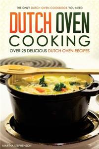 Dutch Oven Cooking - Over 25 Delicious Dutch Oven Recipes: The Only Dutch Oven Cookbook You Need