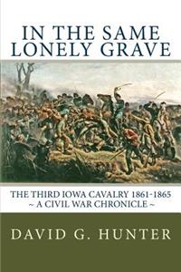 In the Same Lonely Grave: The Third Iowa Cavalry 1861-1865 [a Civil War Chronicle]
