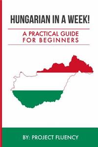 Hungarian in a Week! Start Speaking Basic Hungarian In Less Than 24 Hours