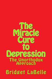 The Miracle Cure to Depression: The Unorthodox Approach